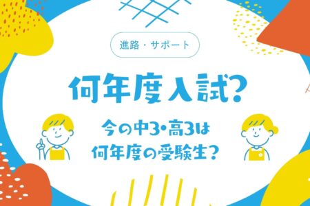 「何年度入試？」　今の中3・高3は何年度の受験生？